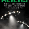 The Science of Aliens: The Real Science Behind the Gods and Monsters from Space and Time