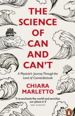 The Science of Can and Can't: A Physicist's Journey Through the Land of Counterfactuals