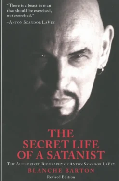 The Secret Life of a Satanist: The Authorized Biography of Anton Szandor LaVey - Revised Edition