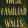 These Familiar Walls