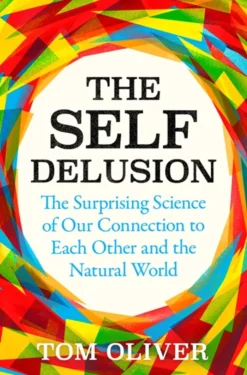 The Self Delusion: The Surprising Science of Our Connection to Each Other and the Natural World