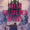 These Shattered Spires
