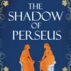 The Shadow of Perseus: A compelling feminist retelling of the myth of Perseus told from the perspectives of the women who knew him best