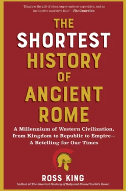 The Shortest History of Ancient Rome: A Millennium of Western Civilization, from Kingdom to Republic to Empire - A Retelling for Our Times
