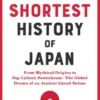 The Shortest History of Japan: From Mythical Origins to Pop Culture Powerhouse - The Global Drama of an Ancient Island Nation