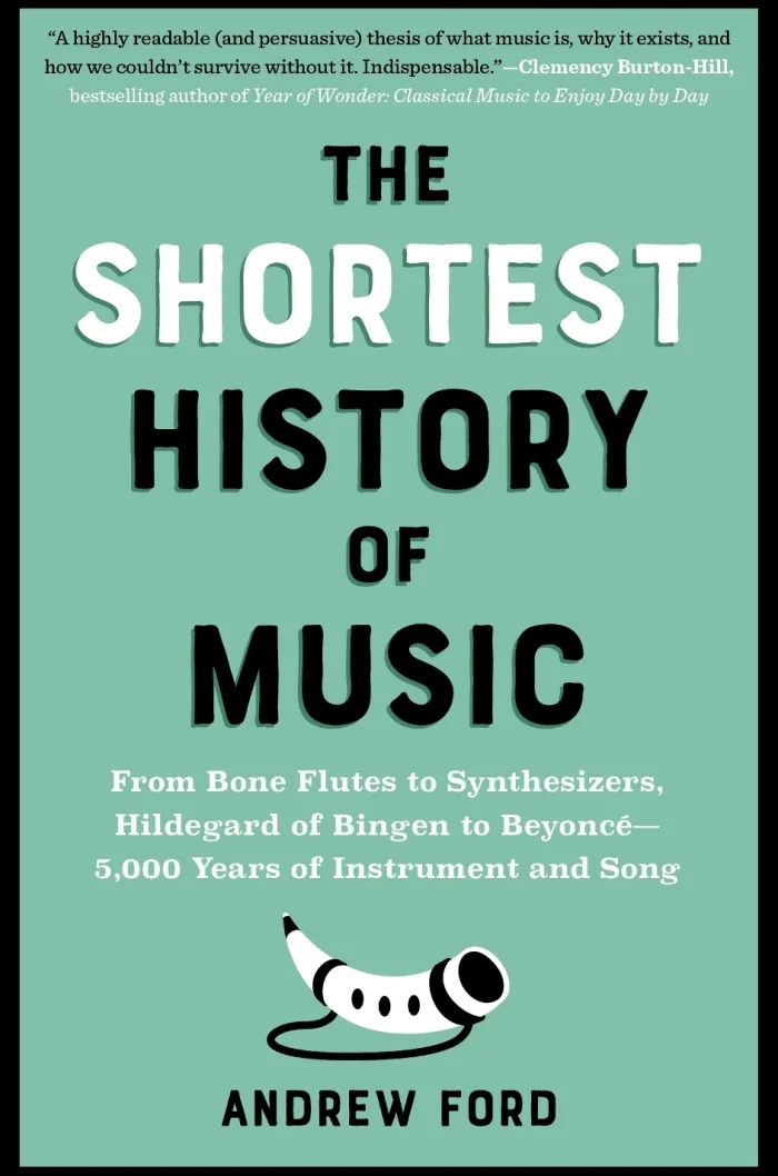The Shortest History of Music: From Bone Flutes to Synthesizers, Hildegard of Bingen to Beyoncé - 5,000 Years of Instrument and Song