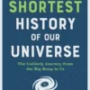 The Shortest History of Our Universe: The Unlikely Journey from the Big Bang to Us