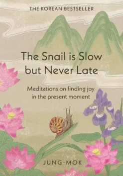 The Snail is Slow but Never Late: Meditations on Finding Joy in the Present Moment