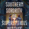 The Southern Sorority of Superstitious Witches: A Novel