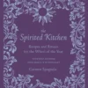 The Spirited Kitchen: Recipes and Rituals for the Wheel of the Year