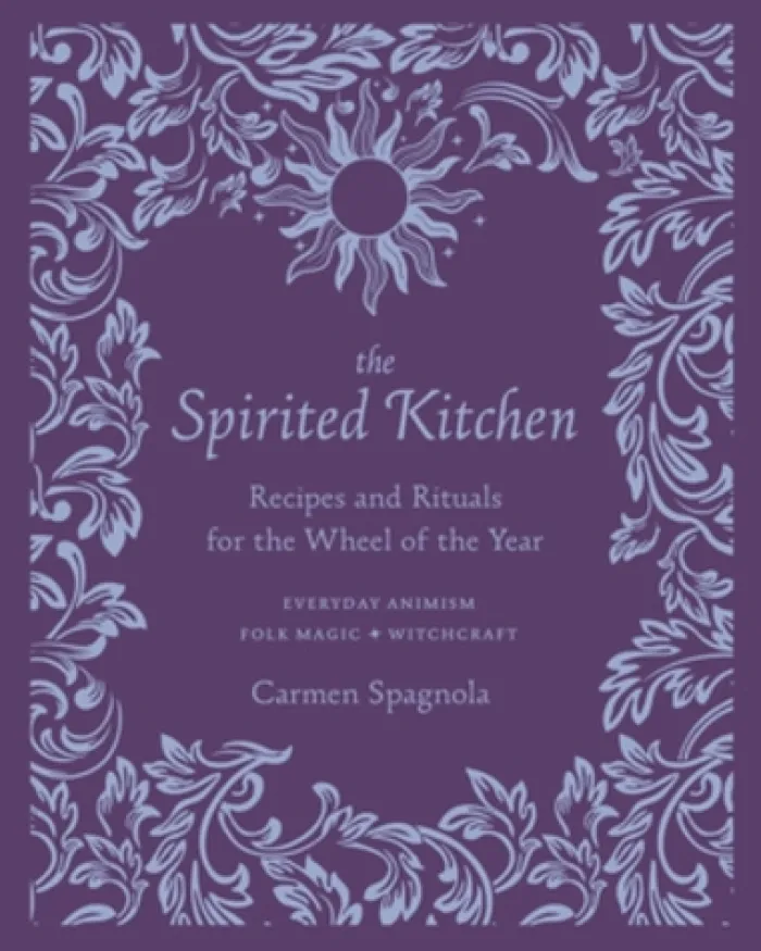 The Spirited Kitchen: Recipes and Rituals for the Wheel of the Year