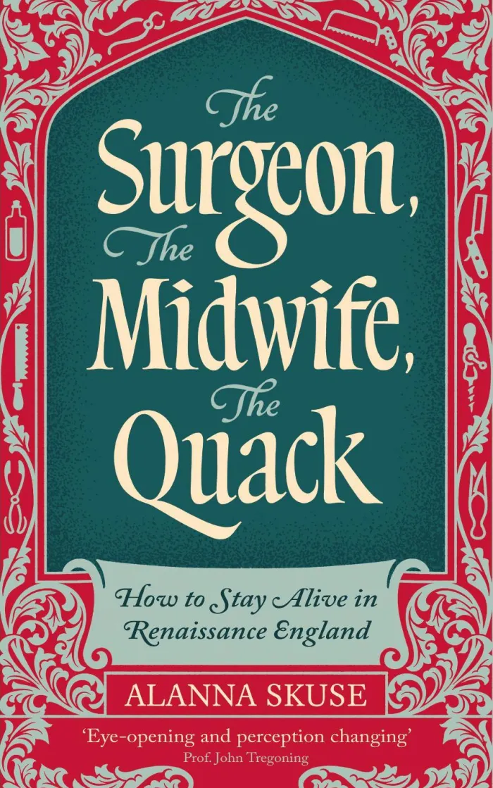 The Surgeon, The Midwife, The Quack: How to Stay Alive in Renaissance England