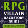 The Ultimate RPG Villain Backstory Guide: Prompts and Activities to Create Compelling Antiheroes, Enemies, and Bad Guys