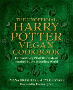 The Unofficial Harry Potter Vegan Cookbook: Extraordinary plant-based meals inspired by the Realm of Wizards and Witches