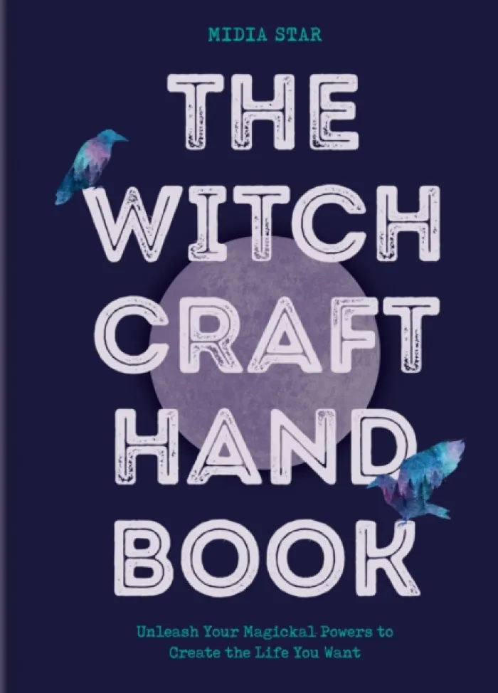 The Witchcraft Handbook: Unleash Your Magickal Powers to Create the Life You Want