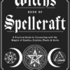 The Witch's Book of Spellcraft: A Practical Guide to Connecting with the Magick of Candles, Crystals, Plants & Herbs