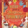 The Wizard's Guide to Magical Experiments: 40 Science Experiments to Try at Home