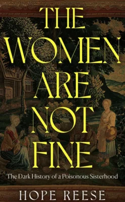 The Women Are Not Fine: The Dark History of a Poisonous Sisterhood