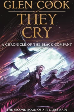 They Cry: Book Two of a Pitiless Rain, a Chronicle of the Black Company