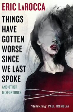 Things Have Gotten Worse Since We Last Spoke And Other Misfortunes