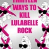 Thirteen Ways to Kill Lulabelle Rock