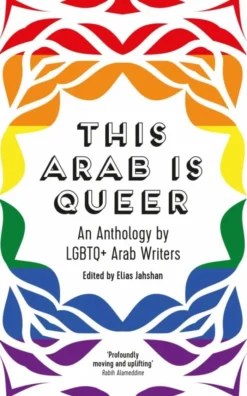 This Arab Is Queer: An Anthology by LGBTQ+ Arab Writers