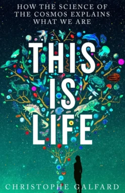 This Is Life: How the Science of the Cosmos Explains What We Are