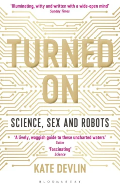 Turned On: Science, Sex and Robots