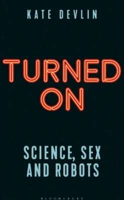 Turned On: Science, Sex and Robots
