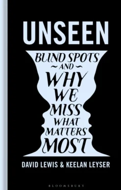 Unseen: Blind spots and why we miss what matters most
