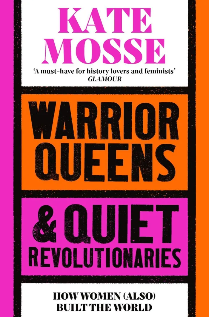 Warrior Queens & Quiet Revolutionaries: How Women (Also) Built the World
