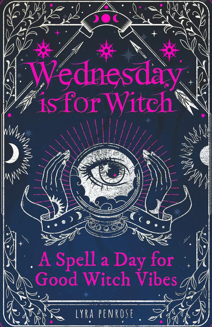 Wednesday is for Witch: A Spell a Day for Good Witch Vibes