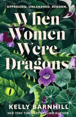 When Women Were Dragons: an enduring, feminist novel from New York Times bestselling author, Kelly Barnhill