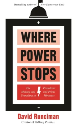 Where Power Stops: The Making and Unmaking of Presidents and Prime Ministers