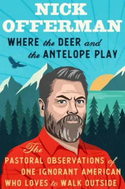 Where the Deer and the Antelope Play: The Pastoral Observations of One Ignorant American Who Loves to Walk Outside