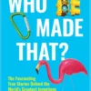 Who Made That?: The Fascinating True Stories Behind the World's Greatest Inventions
