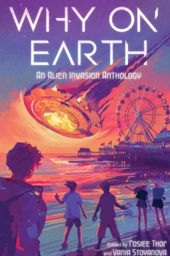 Why on Earth: An Alien Invasion Anthology