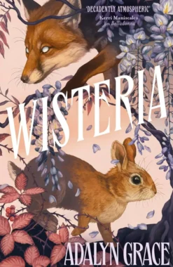 Wisteria: the Sunday Times bestseller - the gorgeous new gothic fantasy romance from the bestselling author of Belladonna and Foxglove