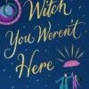 Witch You Weren't Here: A spellbinding and heartwarming magical romance for 2026