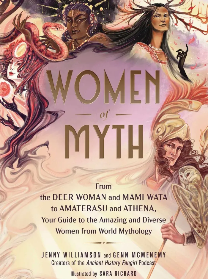 Women of Myth: From Deer Woman and Mami Wata to Amaterasu and Athena, Your Guide to the Amazing and Diverse Women from World Mythology