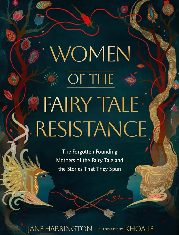 Women of the Fairy Tale Resistance: The Forgotten Founding Mothers of the Fairy Tale and the Stories That They Spun