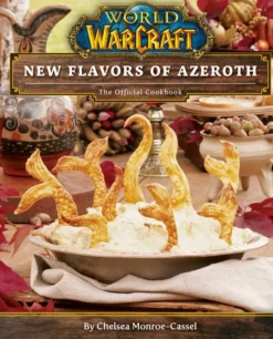 World of Warcraft: New Flavors of Azeroth - The Official Cookbook: Flavors of Azeroth - The Official Cookbook