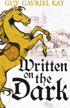 Written on the Dark: From the bestselling author of the groundbreaking novels Tigana and Under Heaven