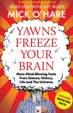 Yawns Freeze Your Brain: Fun and Interesting Facts From Science, History, Life and The Universe