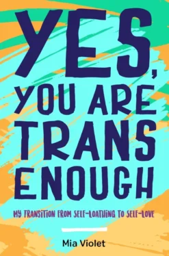 Yes, You Are Trans Enough: My Transition from Self-Loathing to Self-Love