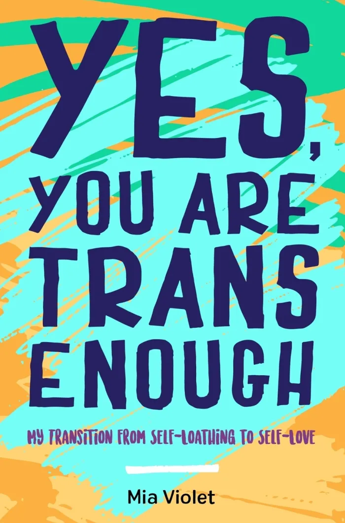 Yes, You Are Trans Enough: My Transition from Self-Loathing to Self-Love