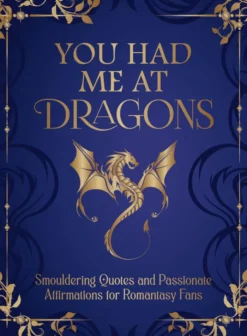 You Had Me at Dragons: Smouldering Quotes and Passionate Affirmations for Romantasy Fans