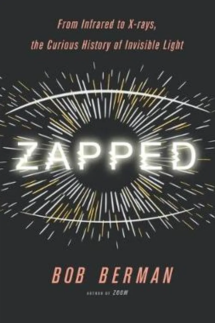 Zapped: From Infrared to X-rays, the Curious History of Invisible Light